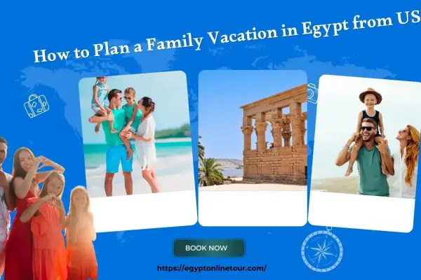 How to Plan a Family Vacation in Egypt from USA in 9 Steps?